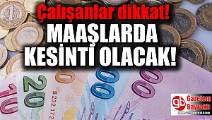 Çalışanlar dikkat: Maaşlarda kesinti olacak