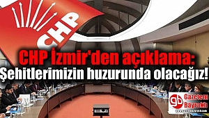 CHP'den açıklama:'Tam kadro şehitlerimizin huzurunda olacağız!'