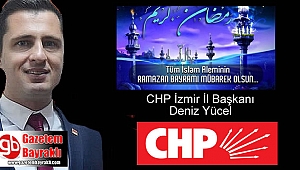 CHP İl Başkanı Deniz Yücel'den Ramazan Bayramı mesajı