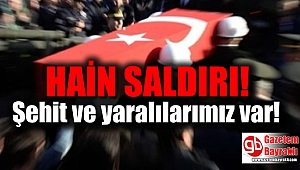 Hain saldırı : Şehit ve yaralılarımız var