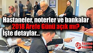 Hastaneler, noterler ve bankalar 2018 Arefe Günü açık mı