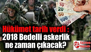 Hükümet tarih verdi : 2018 Bedelli askerlik ne zaman çıkacak