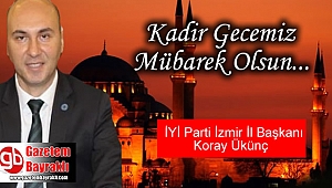 İYİ Parti İzmir İl Başkanı Koray Ükünç'ten Kadir Gecesi mesajı