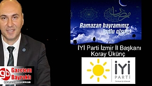 İYİ Parti İzmir İl Başkanı Koray Ükünç'ten Ramazan Bayramı mesajı