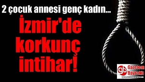 İzmir'de 2 çocuk annesi genç kadın intihar etti