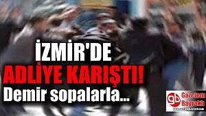 İzmir'de adliye karıştı