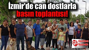İzmir'de can dostlarla basın toplantısı