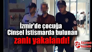 İzmir'de çocuğa Cinsel İstismarda bulunan zanlı yakalandı