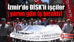 İzmir'de DİSK'li işçiler yarım gün iş bıraktı