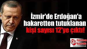 İzmir'de Erdoğan'a hakaretten tutuklanan kişi sayısı 12'ye çıktı