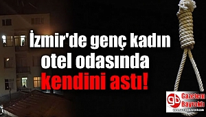 İzmir'de genç kadın otel odasında kendini astı