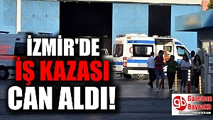İzmir'de iş kazası can aldı