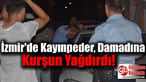 İzmir'de Kayınpeder, Damadına Kurşun Yağdırdı