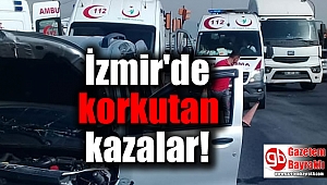 İzmir'de korkutan kazalar