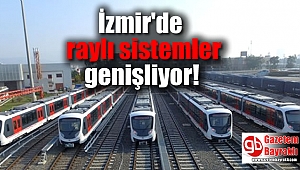 İzmir'de raylı sistemler genişliyor
