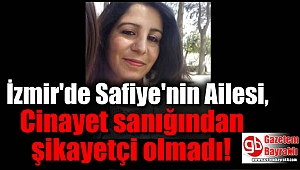 İzmir'de Safiye'nin Ailesi, Cinayet sanığından şikayetçi olmadı