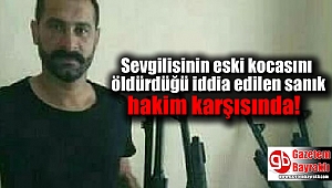 İzmir'de sevgilisinin eski kocasını öldürdüğü iddia edilen sanık hakim karşısında