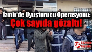 İzmir'de Uyuşturucu Operasyonu: Çok sayıda gözaltı
