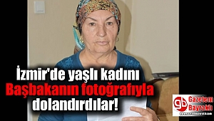 İzmir'de yaşlı kadını Başbakanın fotoğrafıyla dolandırdılar
