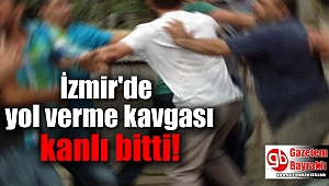 İzmir'de yol verme kavgası kanlı bitti