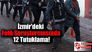 İzmir'deki Fetö Soruşturmasında 12 Tutuklama