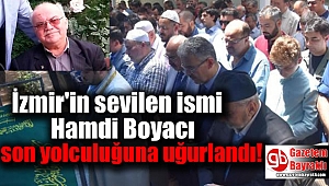 İzmir'in sevilen ismi Hamdi Boyacı toprağa verildi