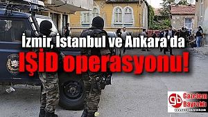 İzmir, İstanbul ve Ankara'da IŞİD operasyonu