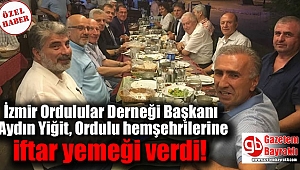 İzmir Ordulular Derneği Başkanı Aydın Yiğit, Ordulu hemşehrilerine iftar yemeği verdi