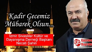 İzmir Sivaslılar Kültür ve Dayanışma Derneği Başkanı Necati Şahin'den Kadir Gecesi mesajı