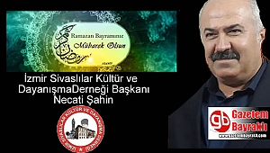 İzmir Sivaslılar Kültür ve Dayanışma Derneği Başkanı Necati Şahin'den Ramazan Bayramı mesajı