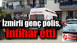 İzmirli genç polis, tabancasıyla intihar etti