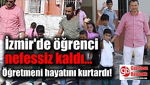 İzmirli öğrencinin hayatını öğretmeni kurtardı