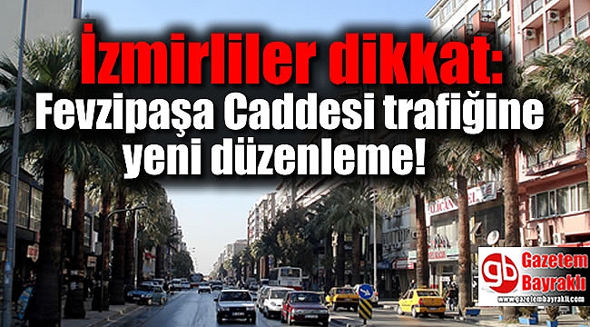 İzmirliler dikkat: Fevzipaşa Caddesi trafiğinde yeni düzenleme