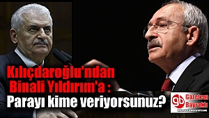 Kılıçdaroğlu'ndan Binali Yıldırım'a : Parayı kime veriyorsunuz