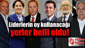 Liderlerin oy kullanacağı yerler belli oldu