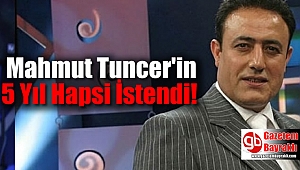 Mahmut Tuncer'in 5 yıl hapsi istendi