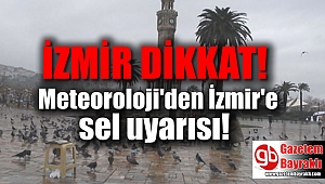 Meteoroloji'den İzmir'e sel uyarısı