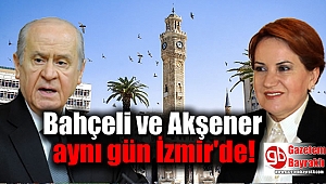 MHP Genel Başkanı Bahçeli ile İYİ Parti Genel Başkanı Akşener aynı gün İzmir'de