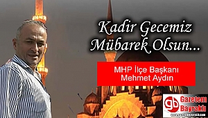 MHP İlçe Başkanı Mehmet Aydın'dan Kadir Gecesi mesajı