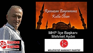 MHP İlçe Başkanı Mehmet Aydın'dan Ramazan Bayramı mesajı