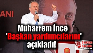 Muharrem İnce 'Başkan yardımcılarını' açıkladı