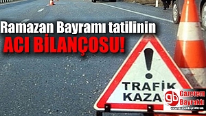 Ramazan Bayramı tatilinin acı bilançosu
