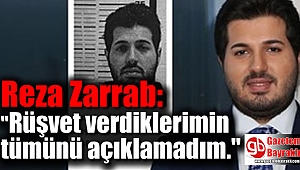 Reza Zarrab, ‘Rüşvet verdiklerimin tümünü açıklamadım'