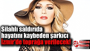 Silahlı saldırıda hayatını kaybeden şarkıcı İzmir'de toprağa verilecek