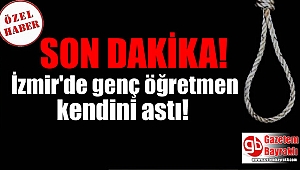SON DAKİKA : İzmir'de genç öğretmen kendini astı