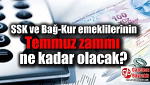 SSK ve Bağ-Kur emeklilerinin Temmuz zammı ne kadar olacak