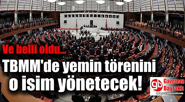 TBMM'de yemin törenini o isim yönetecek