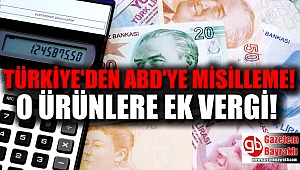 Türkiye'den ABD'ye misilleme : O ürünlere ek vergi