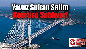 Yavuz Sultan Selim Köprüsü Satılıyor