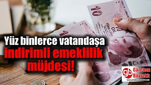 Yüz binlerce vatandaşa indirimli emeklilik müjdesi